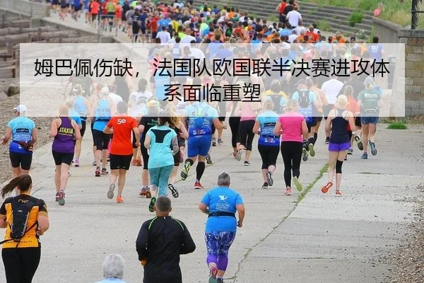 姆巴佩伤缺，法国队欧国联半决赛进攻体系面临重塑