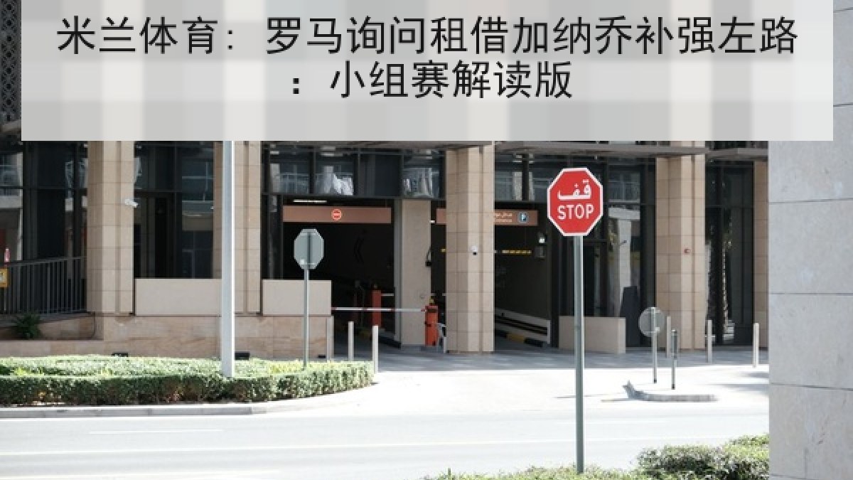 米兰体育: 罗马询问租借加纳乔补强左路:小组赛解读版 米兰体育: 罗马询问租借加纳乔补强左路:小组赛解读版