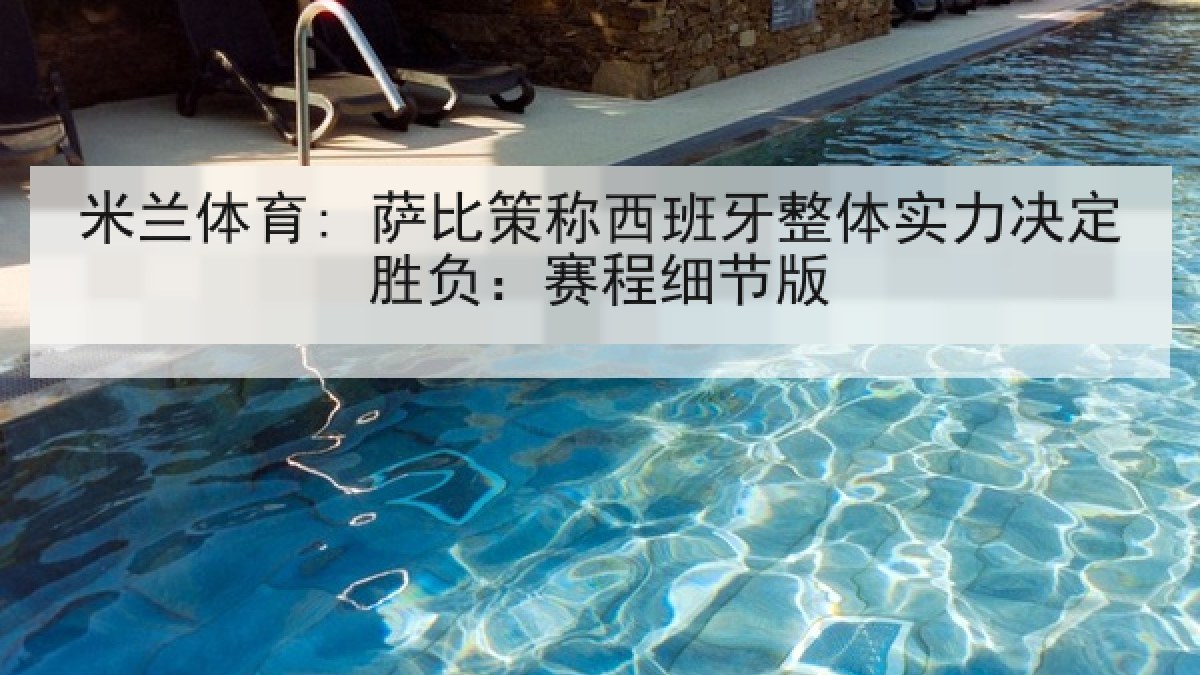 米兰体育: 萨比策称西班牙整体实力决定胜负：赛程细节版