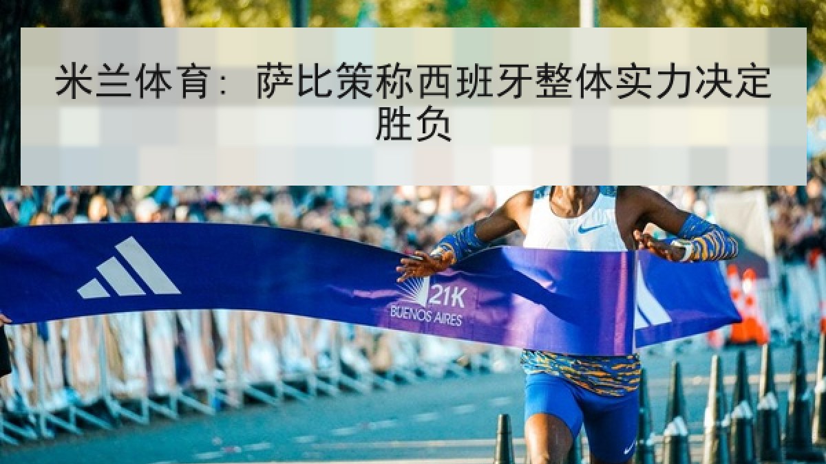 米兰体育: 萨比策称西班牙整体实力决定胜负