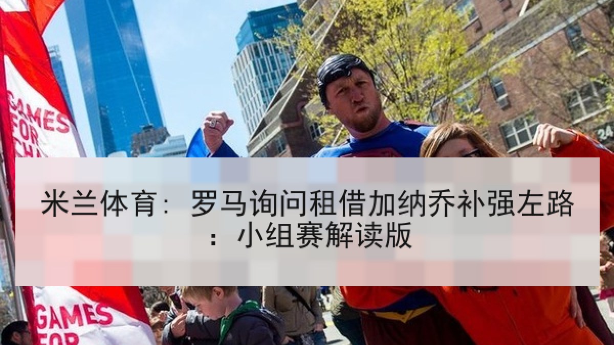 米兰体育: 罗马询问租借加纳乔补强左路：小组赛解读版