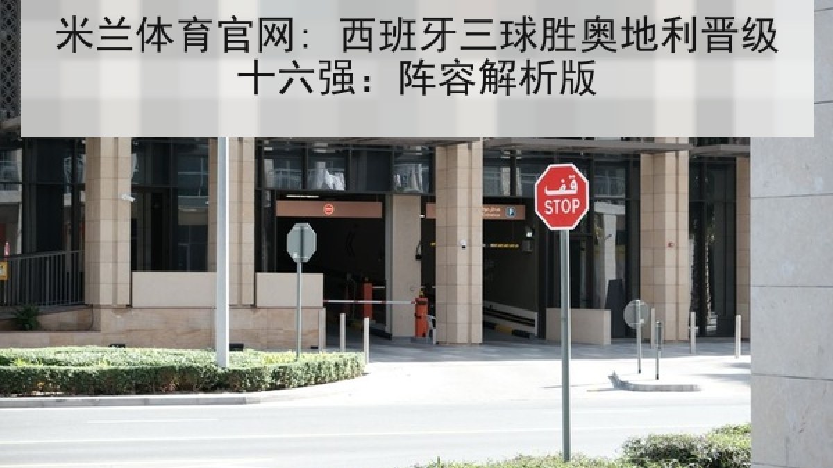 米兰体育官网: 西班牙三球胜奥地利晋级十六强:阵容解析版 米兰体育官网: 西班牙三球胜奥地利晋级十六强:阵容解析版