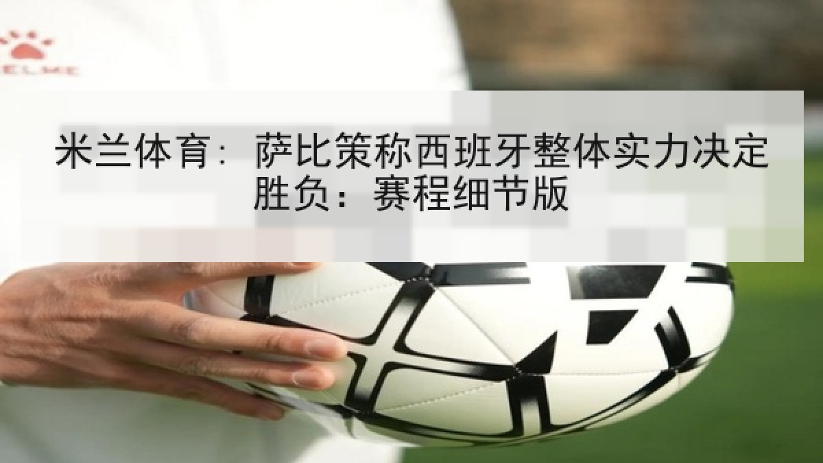 米兰体育: 萨比策称西班牙整体实力决定胜负：赛程细节版