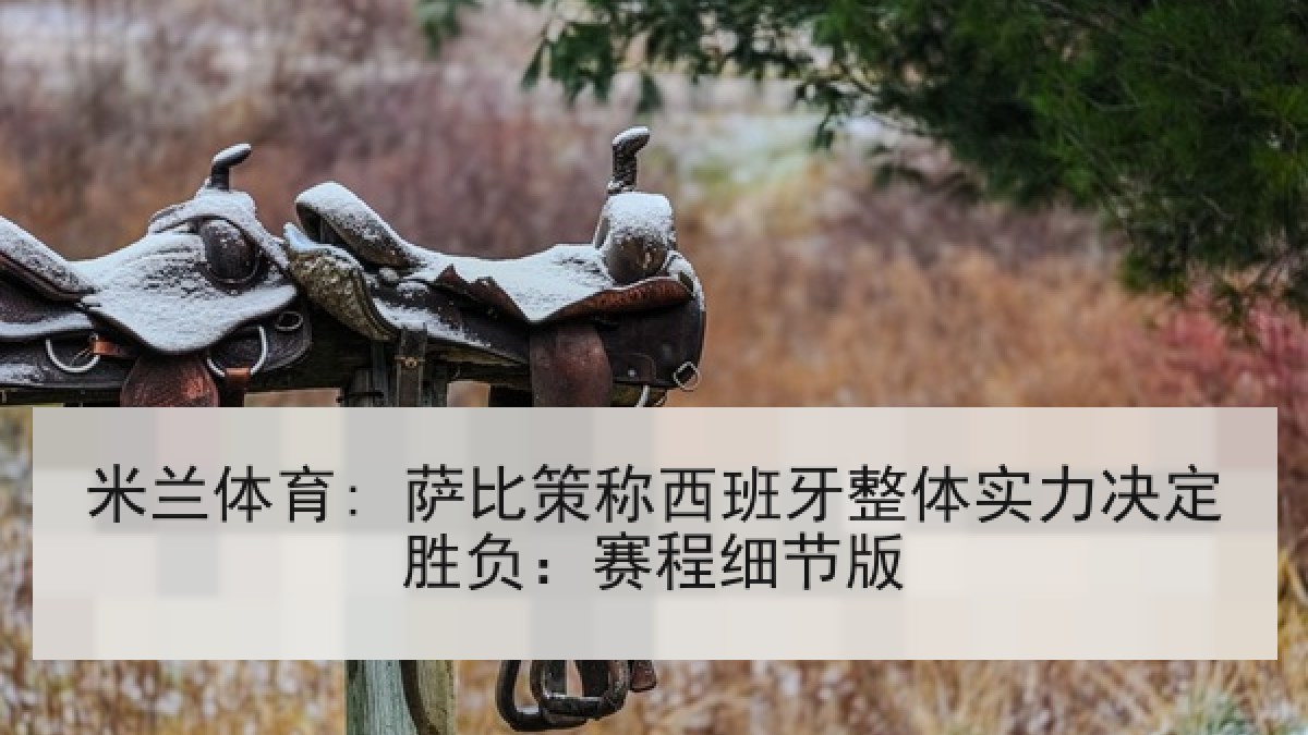 米兰体育: 萨比策称西班牙整体实力决定胜负：赛程细节版