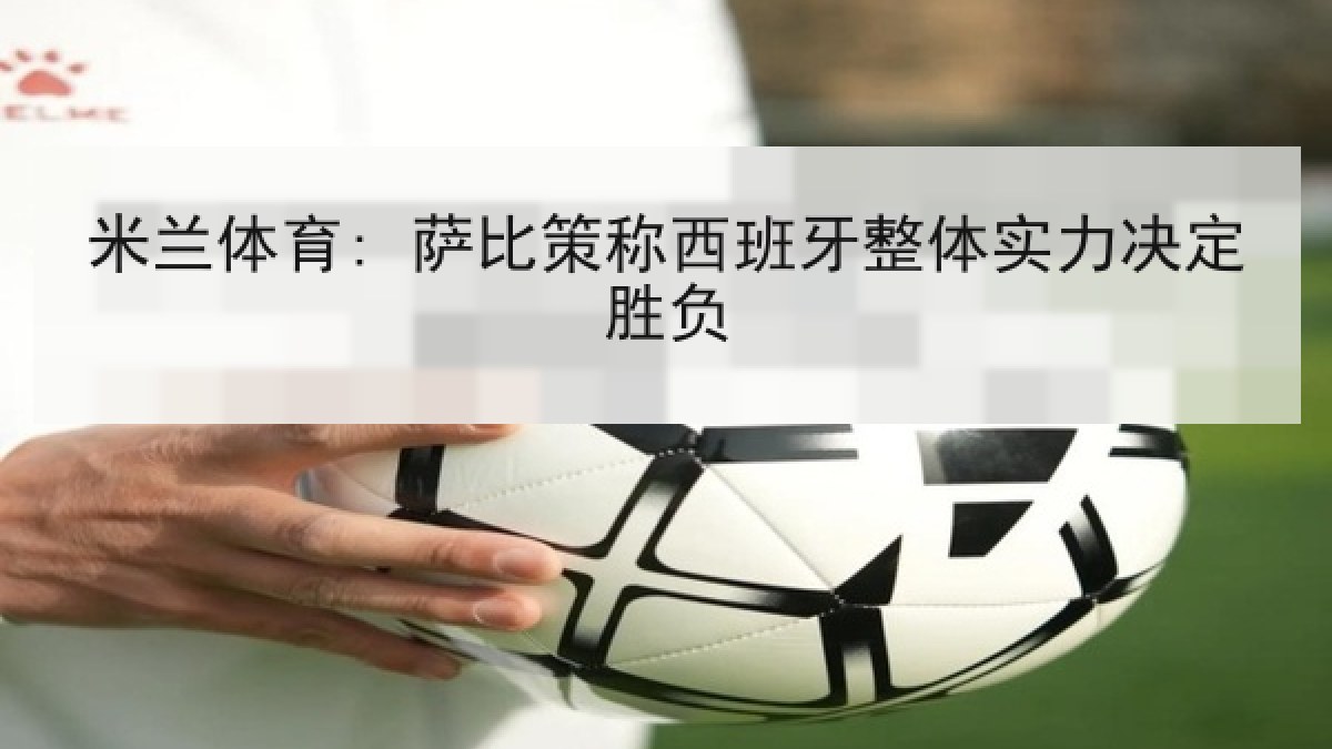 米兰体育: 萨比策称西班牙整体实力决定胜负