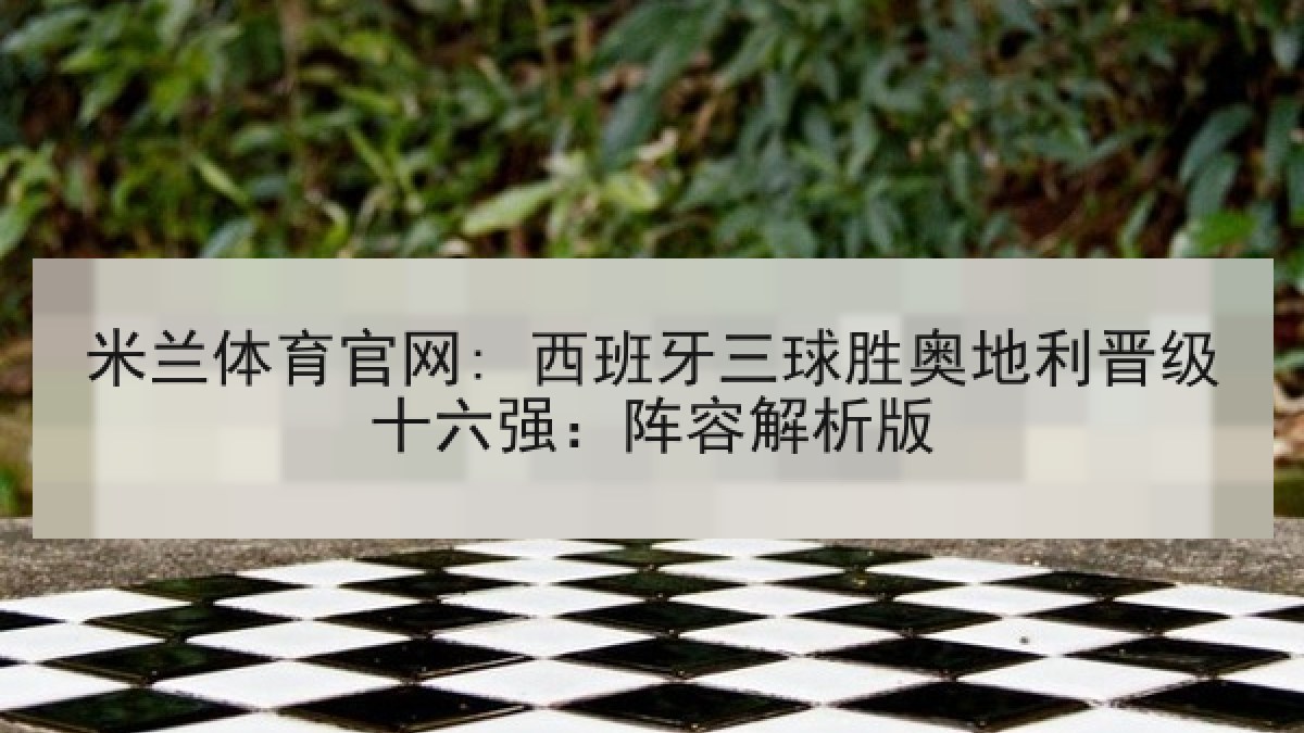 米兰体育官网: 西班牙三球胜奥地利晋级十六强：阵容解析版