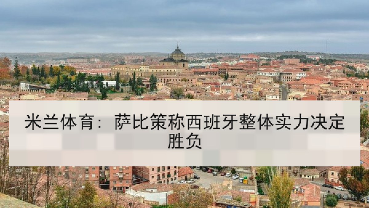 米兰体育: 萨比策称西班牙整体实力决定胜负