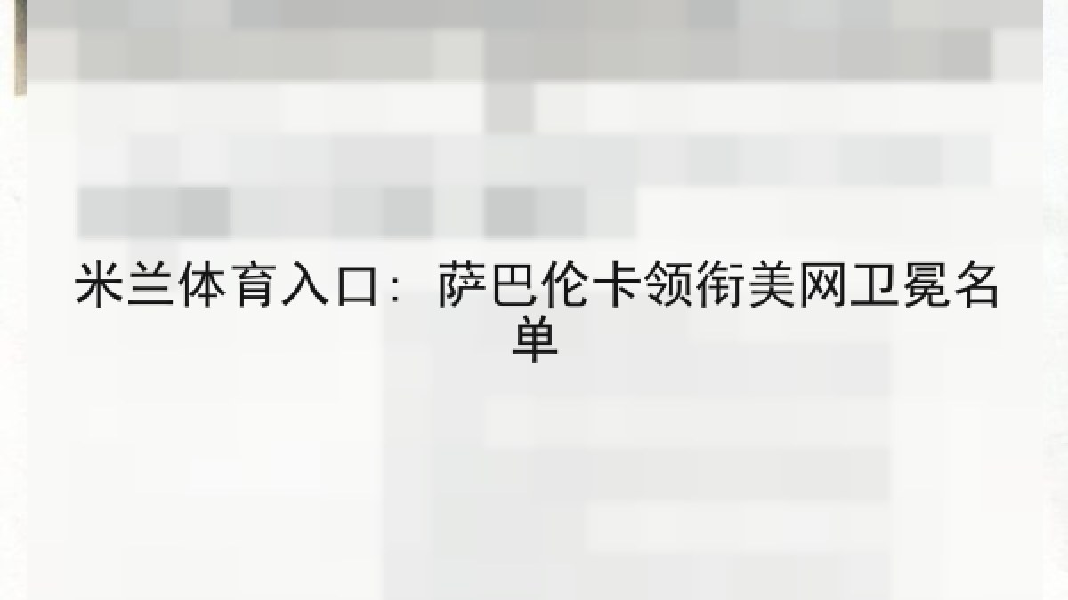 米兰体育入口: 萨巴伦卡领衔美网卫冕名单 米兰体育入口: 萨巴伦卡领衔美网卫冕名单